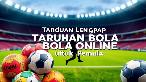 Panduan Lengkap Taruhan Bola Online
